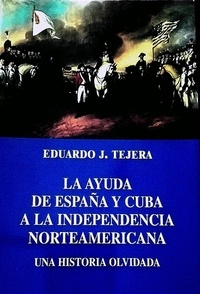  Eduardo J Tejera - La Ayuda de España y Cuba a la Independencia Norteamericana.