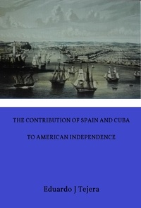  Eduardo J Tejera - The Contribution of Spain and Cuba to American Independence.