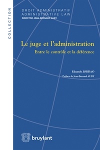 Eduardo Jordao et Jean-Bernard Auby - Le juge et l'administration - Entre le contrôle et la déférence.