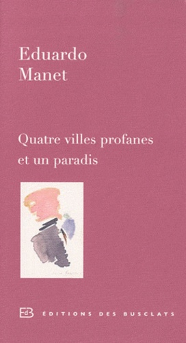 Eduardo Manet - Quatre villes profanes et un paradis.