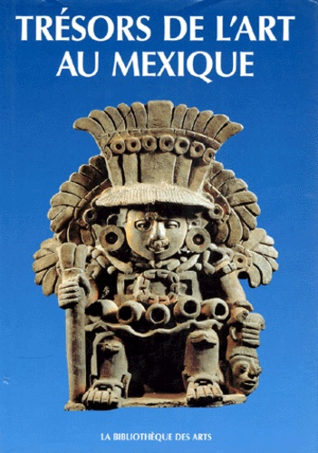 Eduardo-Matos Moctezuma - Tresors De L'Art Au Mexique.