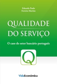 Eduardo Paulo Ferreira Martins - Qualidade do Serviço - O caso do setor bancário português.