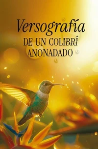 Versografía de un colibrí anonadado