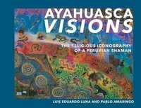 Eduaro Luna et Pablo Amaringo - Ayahuasca Visions. - The religious iconography of Peruvian Shamen.