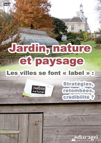 Jacques Soignon et Cathy Biass-Morin - Jardin, nature et paysage - Les villes se font "label" : stratégies, retombées, crédibilité ?. 1 DVD