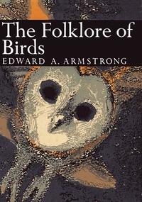 Edward A. Armstrong - The Folklore of Birds.
