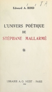 Edward A. Bird - L'univers poétique de Stéphane Mallarmé.