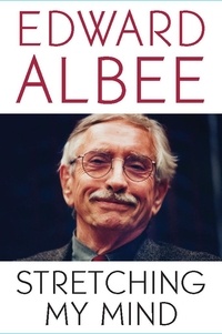 Edward Albee - Stretching My Mind - The Collected Essays of Edward Albee.