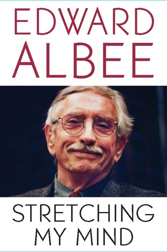 Stretching My Mind. The Collected Essays of Edward Albee