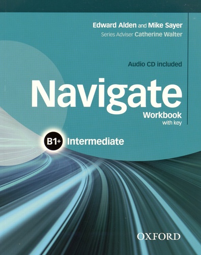 Edward Alden et Mike Sayer - Navigate Intermediate B1+ - Workbook with key. 1 CD audio