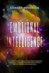  Edward Anderson - Emotional Intelligence: The Ultimate Guide to Build Healthy Relationships. Learn How to Master your Emotions to Finally improve Your EQ and Social Skills..