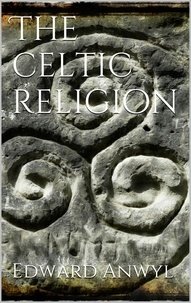 Edward Anwyl - The Celtic Religion.