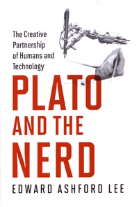 Edward Ashford Lee - Plato and the Nerd - The Creative Partnership of Humans and Technology.