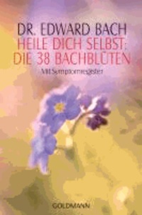 Edward Bach - Heile Dich selbst: Die 38 Bachblüten.