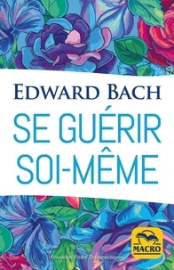 Edward Bach - Se guérir soi-même.