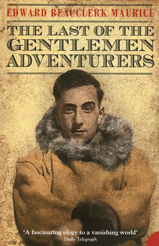 Edward Beauclerk Maurice - The last of the Gentlemen Adventurers.
