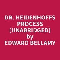 Edward Bellamy et Clare Romero - Dr. Heidenhoffs Process (Unabridged).