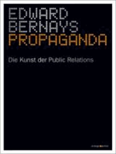 Edward Bernays - Propaganda - Die Kunst der Public Relations.