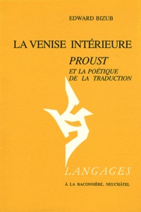 Edward Bizub - La Venise intérieure - Proust et la poétique de la traduction.