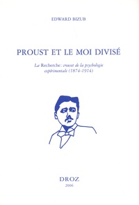 Edward Bizub - Proust et le moi divisé - La Recherche : creuset de la psychologie expérimentale (1874-1914).