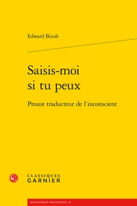 Edward Bizub - Saisis-moi si tu peux - Proust traducteur de l'inconscient.