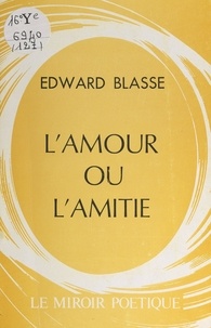 Edward Blasse - L'amour ou l'amitié.