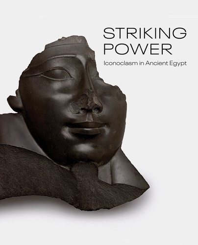 Edward Bleiberg - Striking power - Iconoclasm in ancient Egypt.