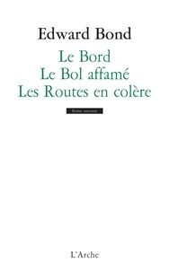 Edward Bond - Le Bord ; Le Bol affamé ; Les Routes en colère.