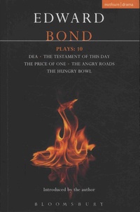 Edward Bond - Plays - Tome 10, Dea ; The Testament of this Day ; The Price of One ; The Angry Roads ; The Hungry Bowl.