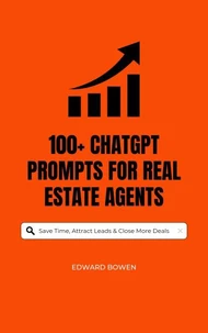 100+ ChatGPT Prompts for Real Estate Agents: Save Time, Attract Leads &amp; Close More Deals