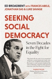 Edward Broadbent et Frances Abele - Seeking Social Democracy - Seven Decades in the Fight for Equality.