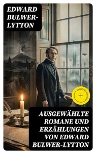 Ausgewählte Romane und Erzählungen von Edward Bulwer-Lytton