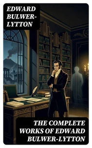 The Complete Works of Edward Bulwer-Lytton