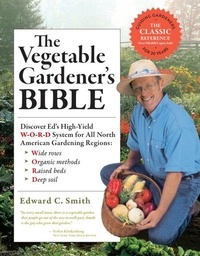 Edward C. Smith - The Vegetable Gardener's Bible, 2nd Edition - Discover Ed's High-Yield W-O-R-D System for All North American Gardening Regions: Wide Rows, Organic Methods, Raised Beds, Deep Soil.