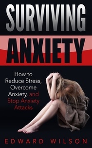  Edward C. Wilson - Surviving Anxiety: How to Reduce Stress, Overcome Anxiety, and Stop Anxiety Attacks.