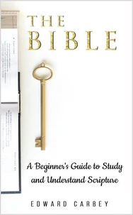 The Bible:    A Beginner’s Guide to Study and Understand Scripture
