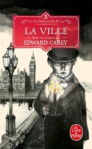 Edward Carey - Les ferrailleurs Tome 3 : La ville.