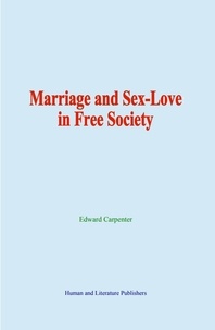 Edward Carpenter - Marriage and Sex-Love in Free Society.