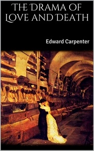 Edward Carpenter - The Drama of Love and Death.