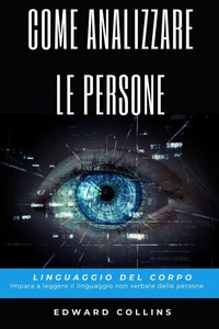 Come analizzare le persone. Linguaggio del corpo. Impara a leggere il linguaggio non verbale delle persone
