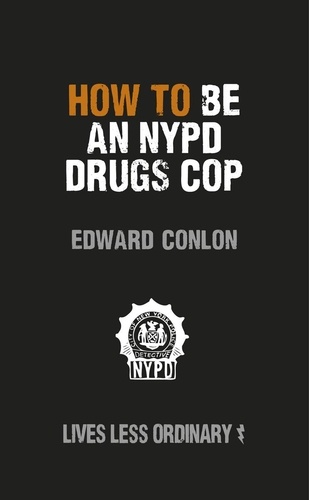 Edward Conlon - How to Be an NYPD Drugs Cop - Lives Less Ordinary.