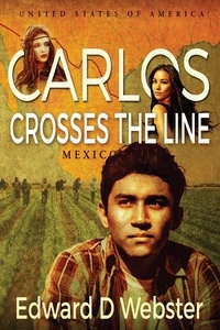  Edward D Webster - Carlos Crosses The Line: A Tale of Immigration, Temptation and Betrayal in the Sixties.
