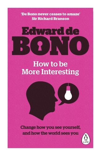 Edward De Bono - How to be More Interesting - Change how you see yourself and how the world sees you.