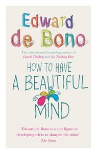 Edward De Bono - How To Have A Beautiful Mind.