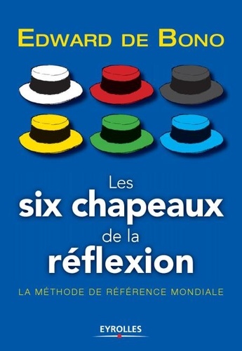 Les six chapeaux de la réflexion. La méthode de référence mondiale