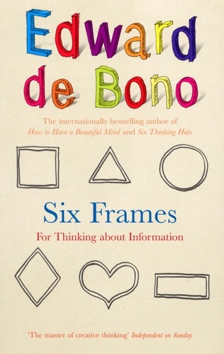Edward De Bono - Six Frames - For Thinking About Information.