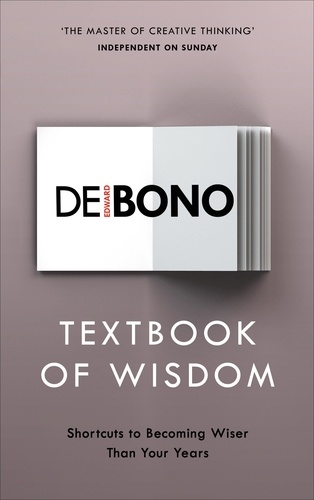 Edward De Bono - Textbook of Wisdom - Shortcuts to Becoming Wiser Than Your Years.