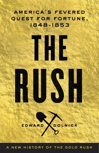 The Rush. America's Fevered Quest for Fortune, 1848-1853