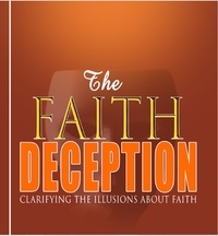 Téléchargements ebook Mobi The Faith Deception; Clarifying the Illusions About Faith