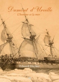 Edward Duyker - Dumont d'Urville - L'Homme et la mer.